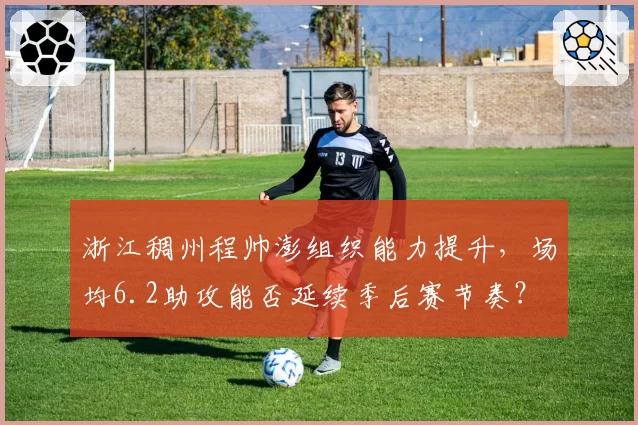 浙江稠州程帅澎组织能力提升,场均6.2助攻能否延续季后赛节奏?