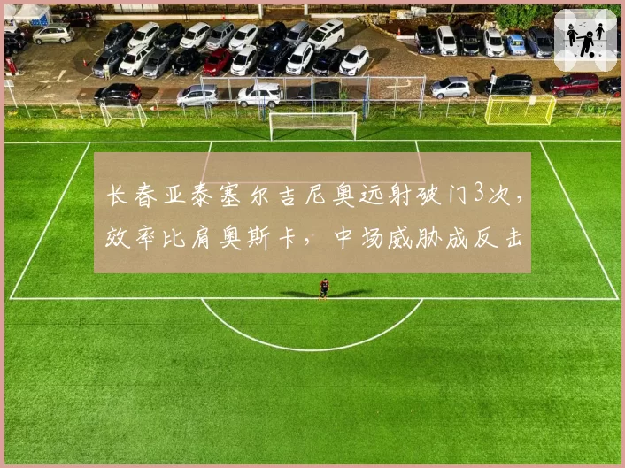 长春亚泰塞尔吉尼奥远射破门3次,效率比肩奥斯卡,中场威胁成反击利器