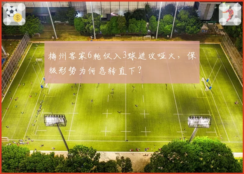 梅州客家6轮仅入3球进攻哑火，保级形势为何急转直下？