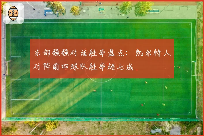 东部强强对话胜率盘点：凯尔特人对阵前四球队胜率超七成